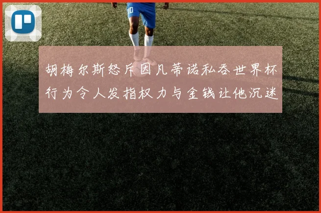 胡梅尔斯怒斥因凡蒂诺私吞世界杯行为令人发指权力与金钱让他沉迷不已